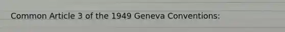 Common Article 3 of the 1949 Geneva Conventions: