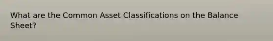 What are the Common Asset Classifications on the Balance Sheet?