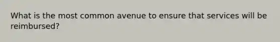 What is the most common avenue to ensure that services will be reimbursed?