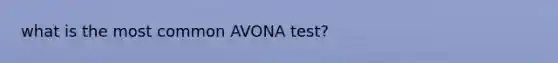 what is the most common AVONA test?