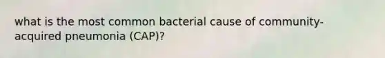 what is the most common bacterial cause of community-acquired pneumonia (CAP)?