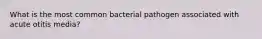 What is the most common bacterial pathogen associated with acute otitis media?