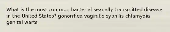 What is the most common bacterial sexually transmitted disease in the United States? gonorrhea vaginitis syphilis chlamydia genital warts