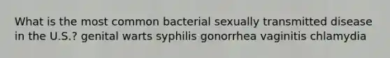 What is the most common bacterial sexually transmitted disease in the U.S.? genital warts syphilis gonorrhea vaginitis chlamydia