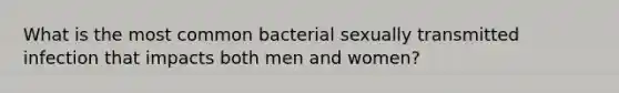 What is the most common bacterial sexually transmitted infection that impacts both men and women?