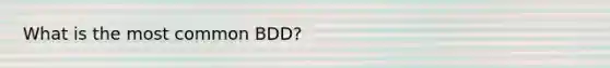 What is the most common BDD?