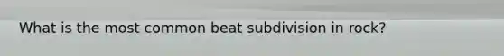 What is the most common beat subdivision in rock?