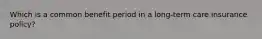 Which is a common benefit period in a long-term care insurance policy?