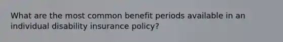 What are the most common benefit periods available in an individual disability insurance policy?