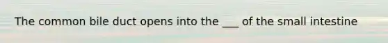 The common bile duct opens into the ___ of the small intestine