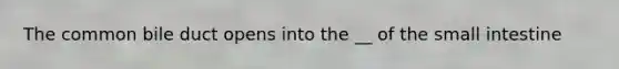 The common bile duct opens into the __ of the small intestine