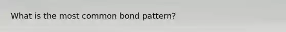 What is the most common bond pattern?