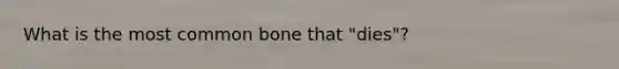 What is the most common bone that "dies"?