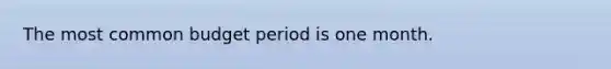 The most common budget period is one month.