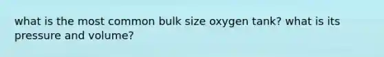 what is the most common bulk size oxygen tank? what is its pressure and volume?