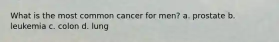 What is the most common cancer for men? a. prostate b. leukemia c. colon d. lung