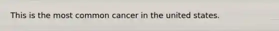 This is the most common cancer in the united states.