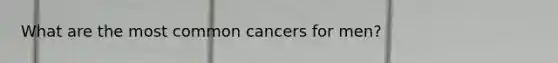 What are the most common cancers for men?