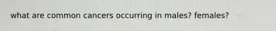 what are common cancers occurring in males? females?