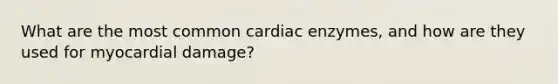 What are the most common cardiac enzymes, and how are they used for myocardial damage?