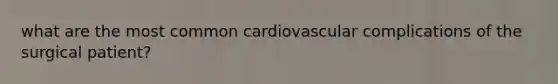 what are the most common cardiovascular complications of the surgical patient?