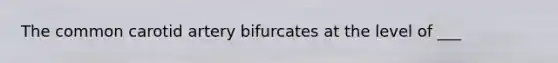 The common carotid artery bifurcates at the level of ___