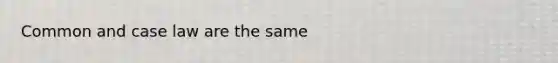 Common and case law are the same