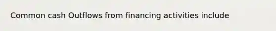 Common cash Outflows from financing activities include