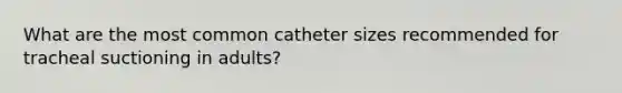 What are the most common catheter sizes recommended for tracheal suctioning in adults?