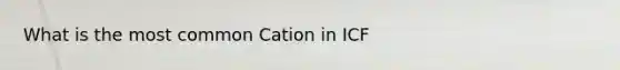 What is the most common Cation in ICF