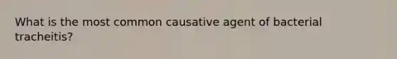 What is the most common causative agent of bacterial tracheitis?