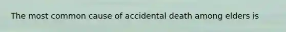 The most common cause of accidental death among elders is