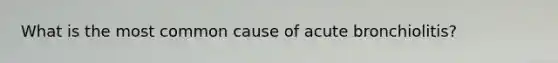 What is the most common cause of acute bronchiolitis?