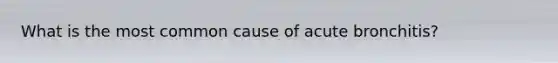 What is the most common cause of acute bronchitis?