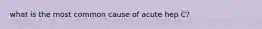 what is the most common cause of acute hep C?