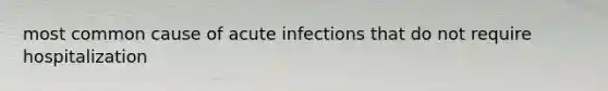 most common cause of acute infections that do not require hospitalization