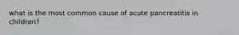 what is the most common cause of acute pancreatitis in children?