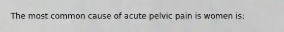 The most common cause of acute pelvic pain is women is: