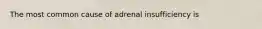 The most common cause of adrenal insufficiency is