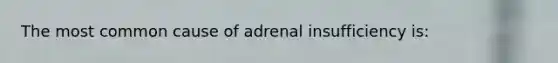 The most common cause of adrenal insufficiency is: