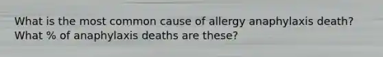 What is the most common cause of allergy anaphylaxis death? What % of anaphylaxis deaths are these?