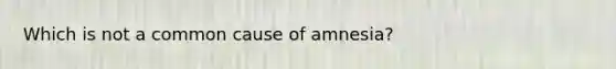 Which is not a common cause of amnesia?