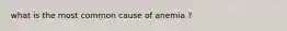 what is the most common cause of anemia ?
