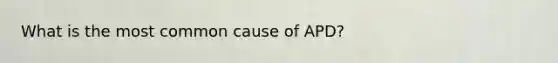 What is the most common cause of APD?