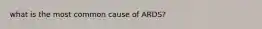 what is the most common cause of ARDS?