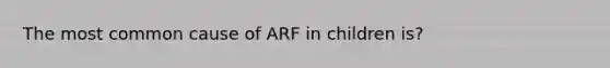 The most common cause of ARF in children is?