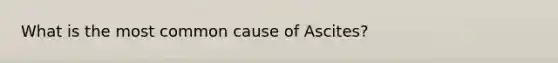 What is the most common cause of Ascites?