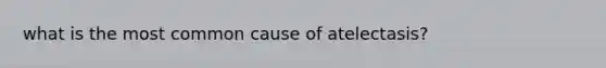 what is the most common cause of atelectasis?