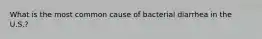 What is the most common cause of bacterial diarrhea in the U.S.?
