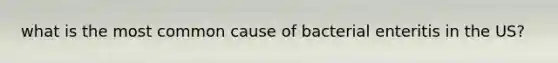 what is the most common cause of bacterial enteritis in the US?